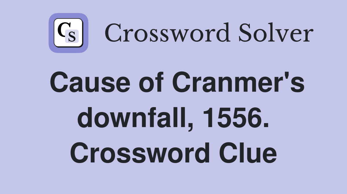 Cause of Cranmer's downfall, 1556. Crossword Clue