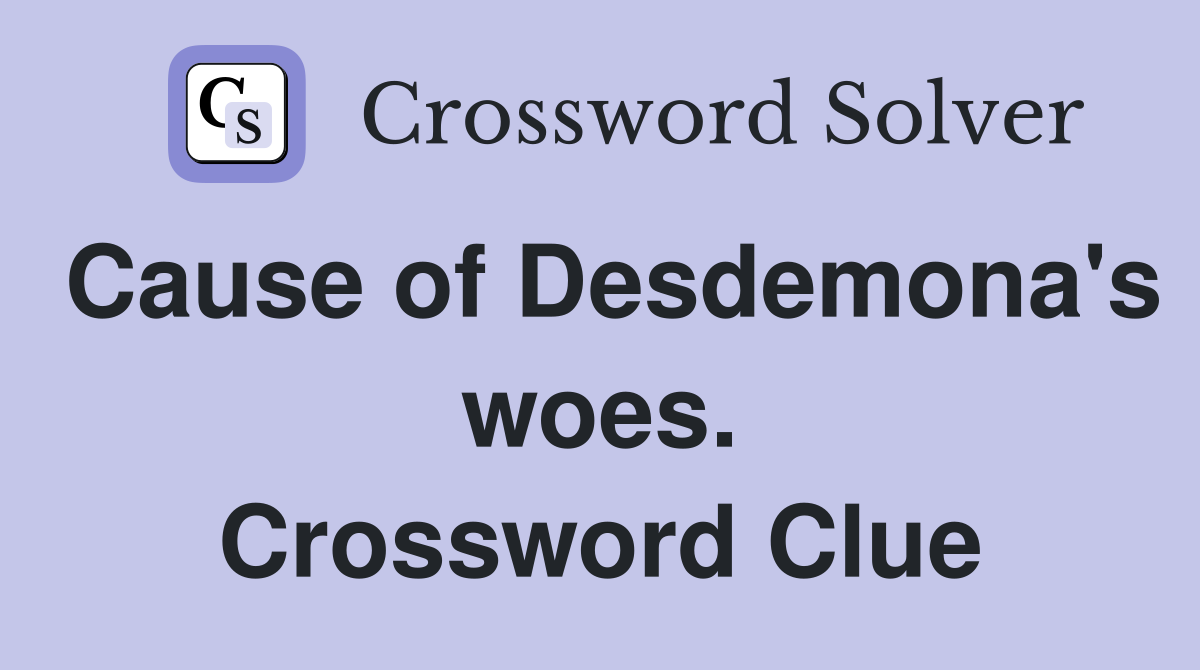 Cause of Desdemona's woes. Crossword Clue