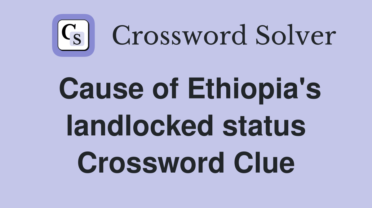 Cause of Ethiopia's landlocked status Crossword Clue