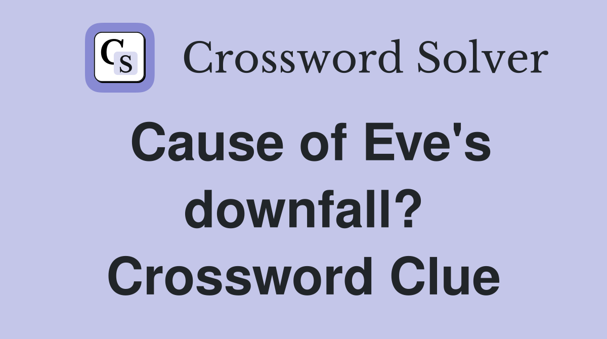 Cause of Eve's downfall? Crossword Clue