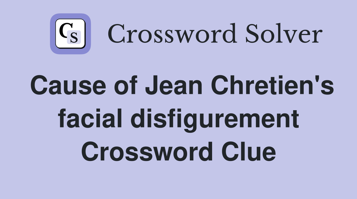 Cause of Jean Chretien's facial disfigurement Crossword Clue