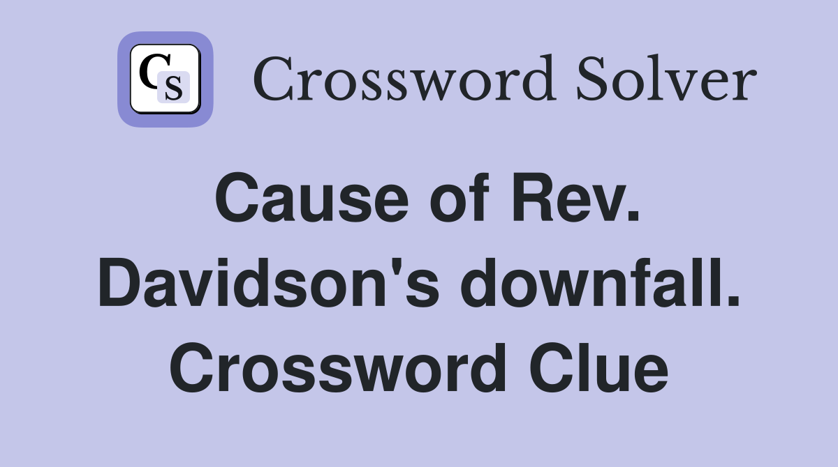 Cause of Rev. Davidson's downfall. Crossword Clue