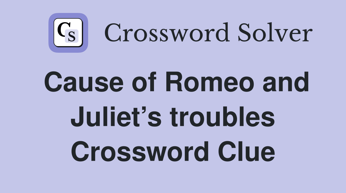 Cause of Romeo and Juliet’s troubles Crossword Clue