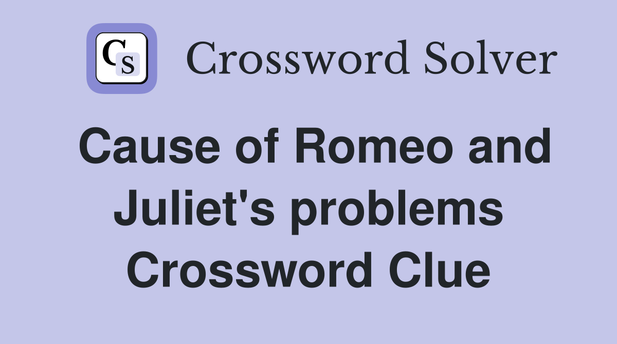 Cause of Romeo and Juliet's problems Crossword Clue