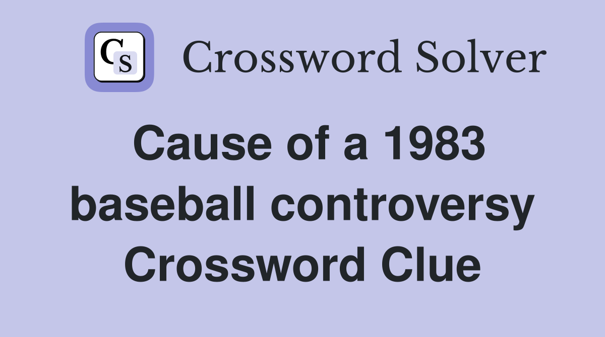 Cause of a 1983 baseball controversy Crossword Clue