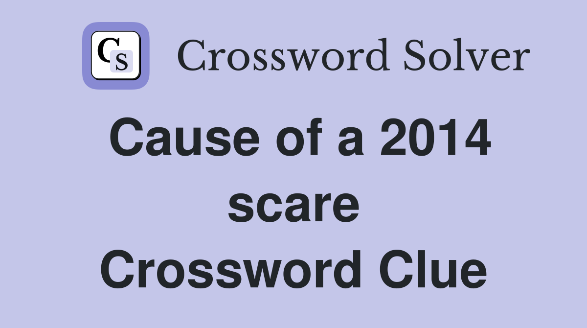 Cause of a 2014 scare Crossword Clue