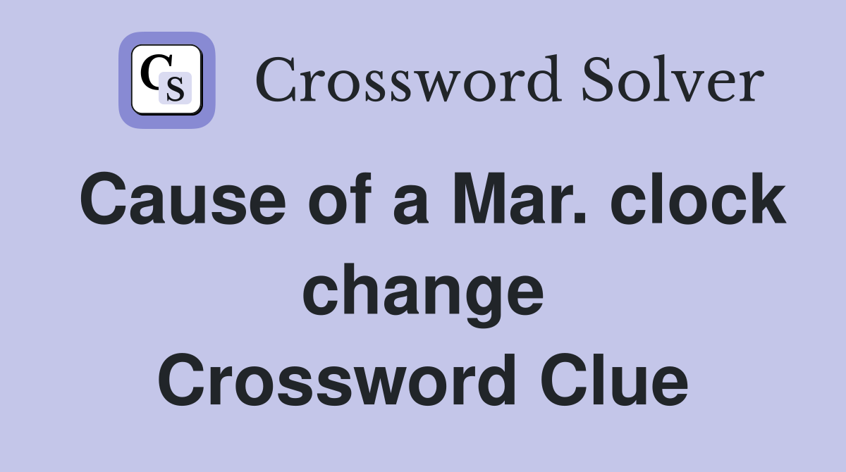 Cause of a Mar. clock change Crossword Clue