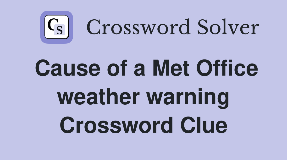 Cause of a Met Office weather warning Crossword Clue