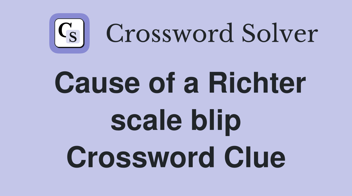 Cause of a Richter scale blip Crossword Clue