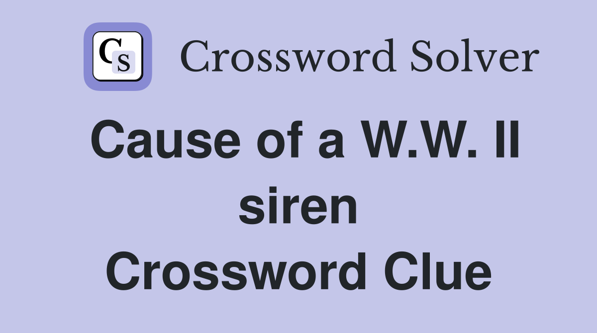 Cause of a W.W. II siren Crossword Clue