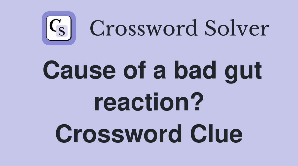Cause of a bad gut reaction? Crossword Clue