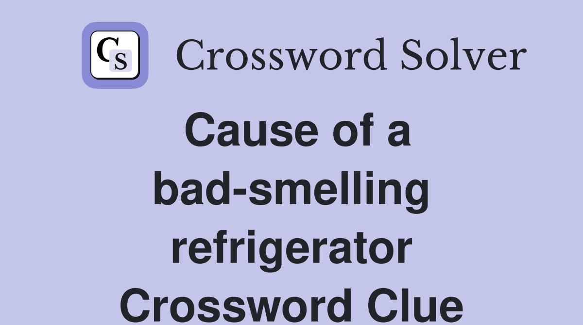 Cause of a bad-smelling refrigerator Crossword Clue