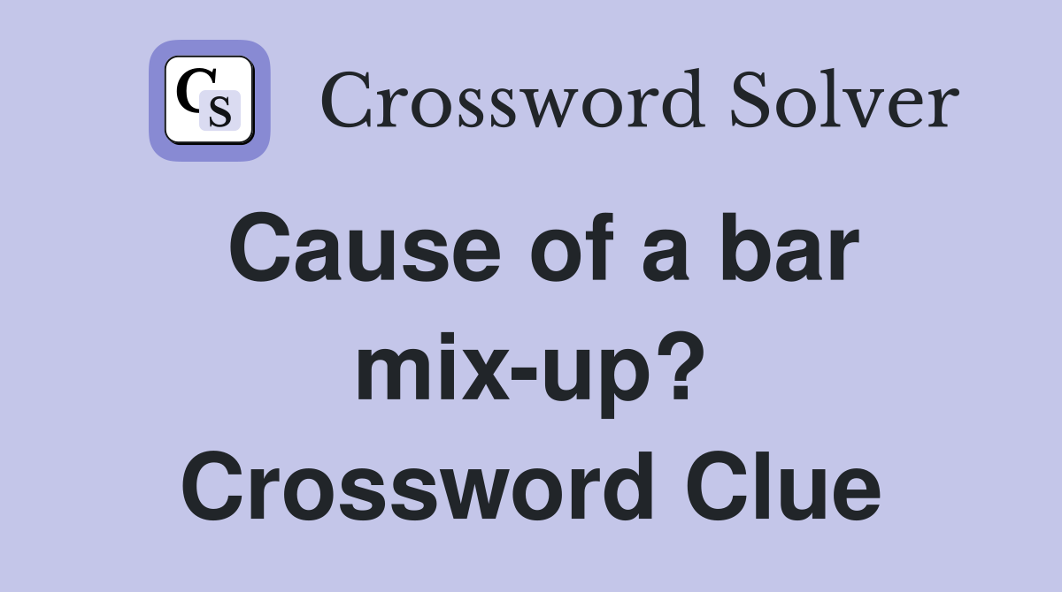 Cause of a bar mix-up? Crossword Clue