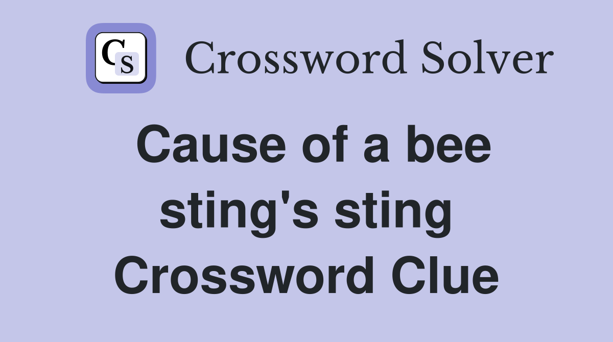 Cause of a bee sting's sting Crossword Clue