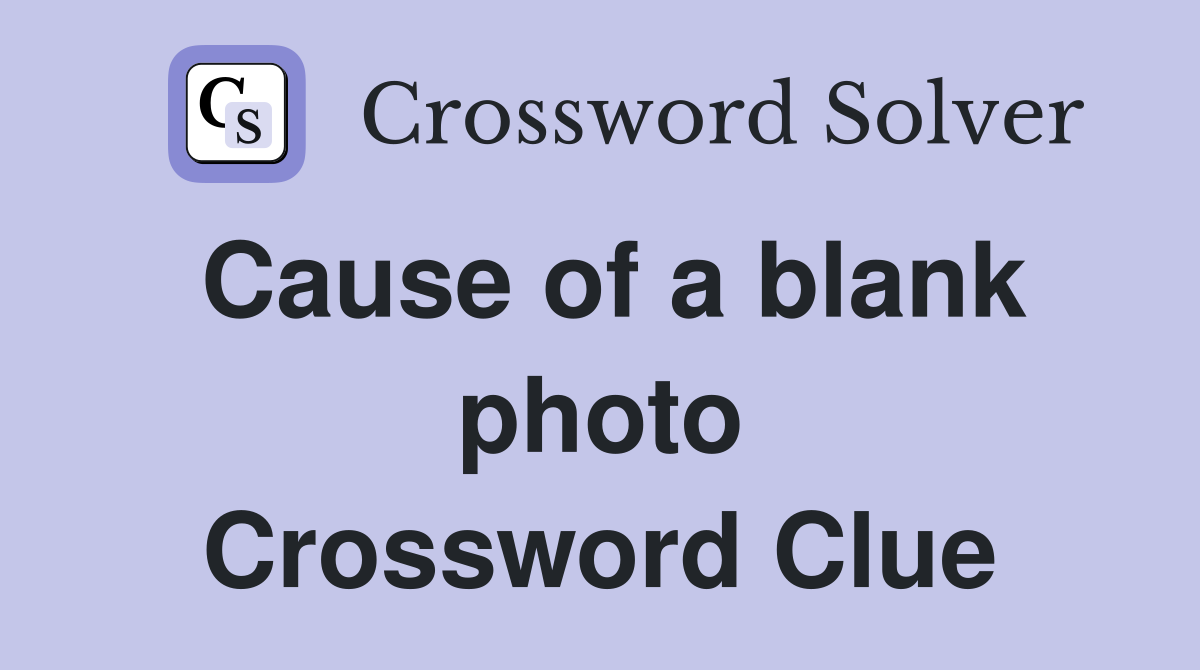 Cause of a blank photo Crossword Clue