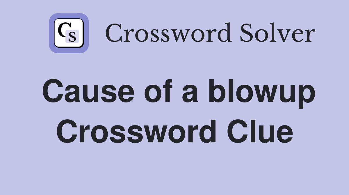 Cause of a blowup Crossword Clue