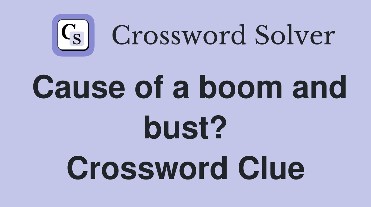 Cause of a boom and bust? Crossword Clue