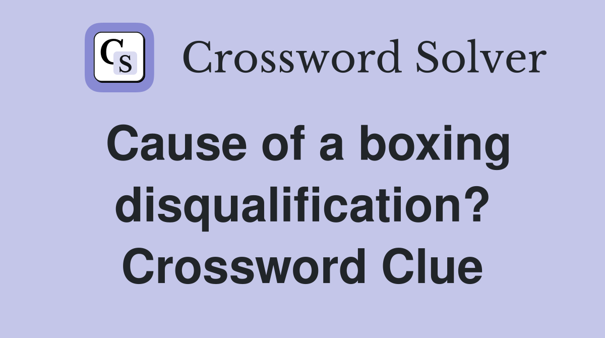 Cause of a boxing disqualification? Crossword Clue
