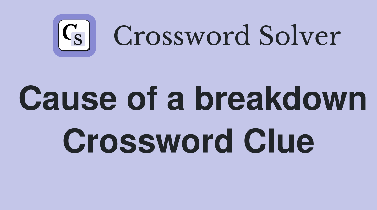 Cause of a breakdown Crossword Clue