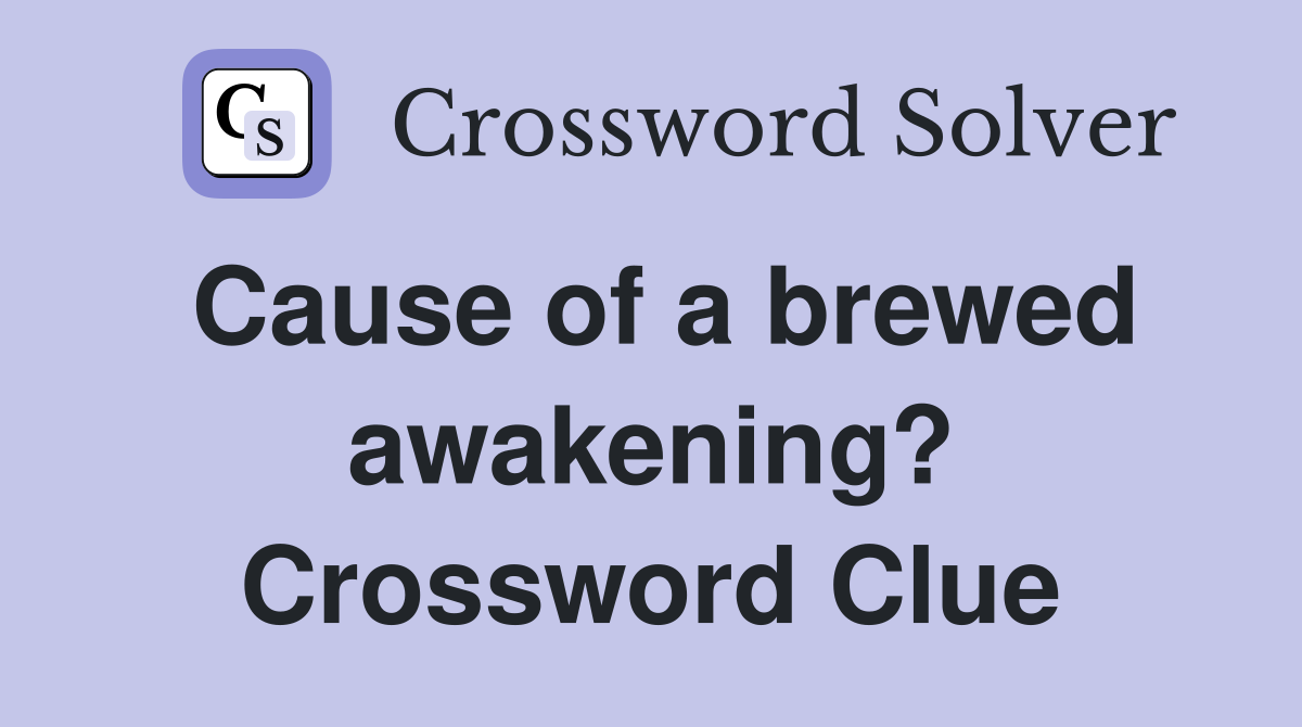 Cause of a brewed awakening? Crossword Clue