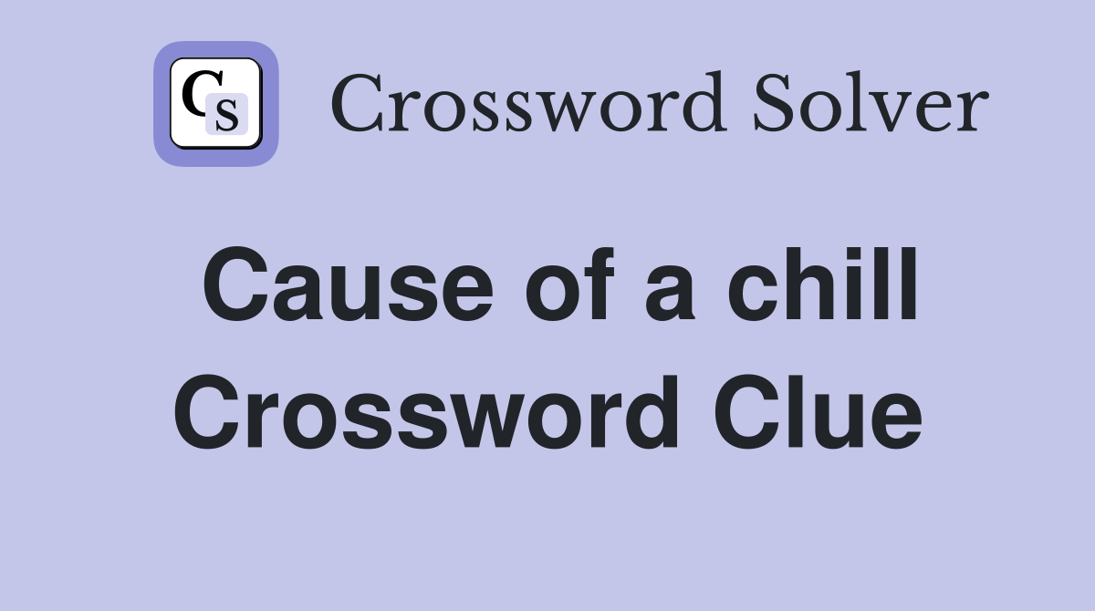 Cause of a chill Crossword Clue