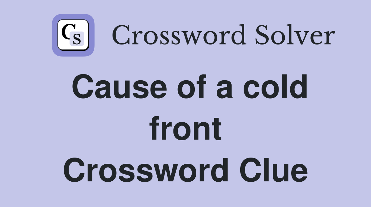 Cause of a cold front Crossword Clue