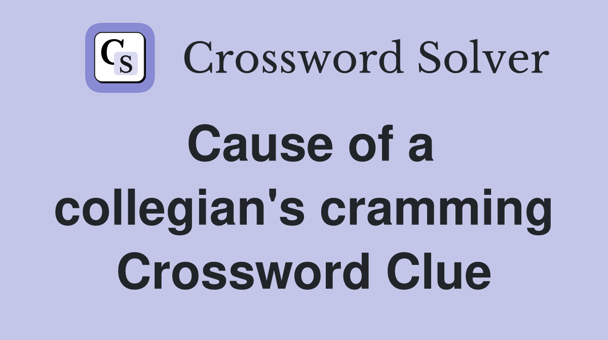 Cause of a collegian's cramming Crossword Clue