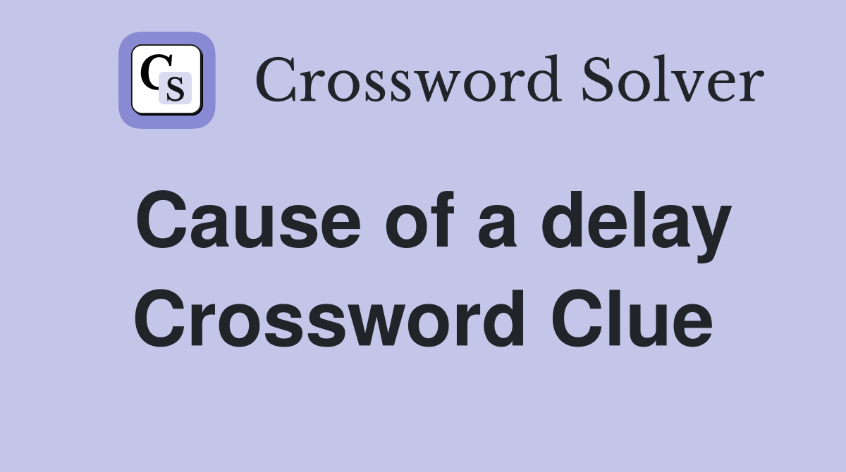 Cause of a delay Crossword Clue