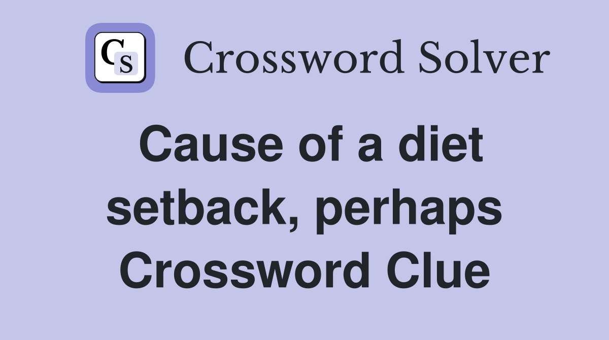 Cause of a diet setback, perhaps Crossword Clue