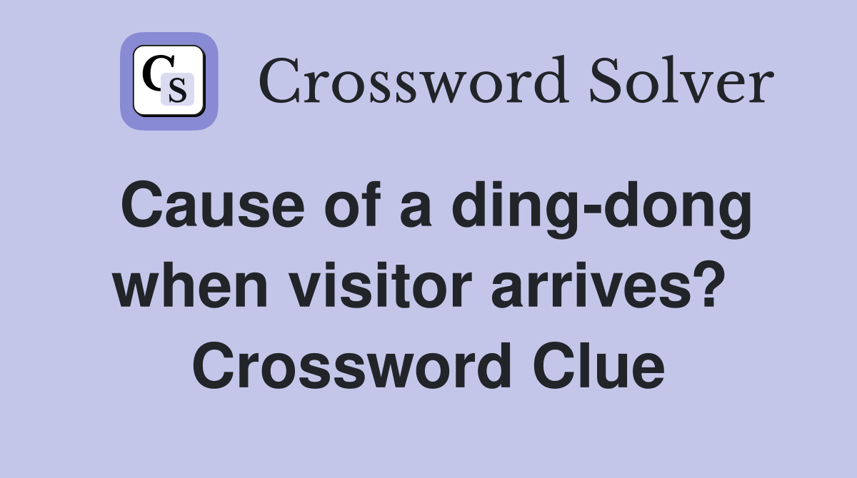 Cause of a ding-dong when visitor arrives?  Crossword Clue