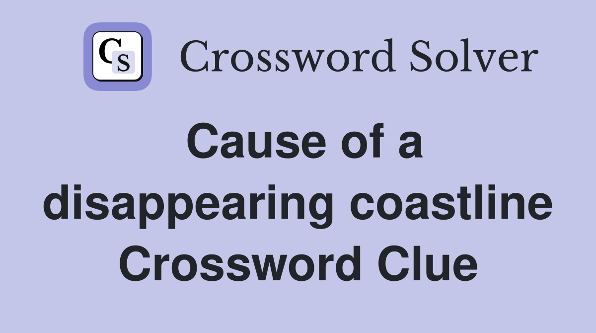 Cause of a disappearing coastline Crossword Clue
