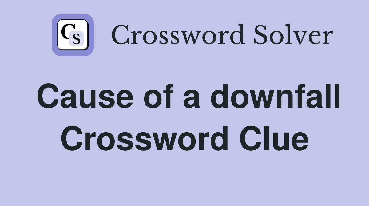 Cause of a downfall Crossword Clue
