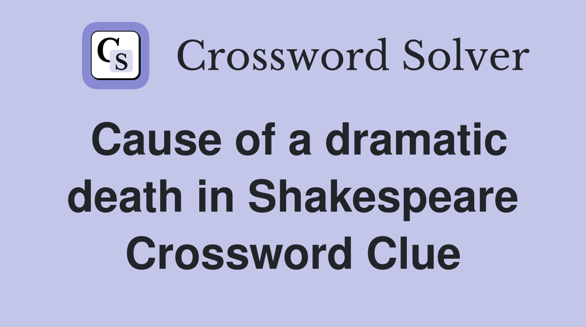 Cause of a dramatic death in Shakespeare Crossword Clue