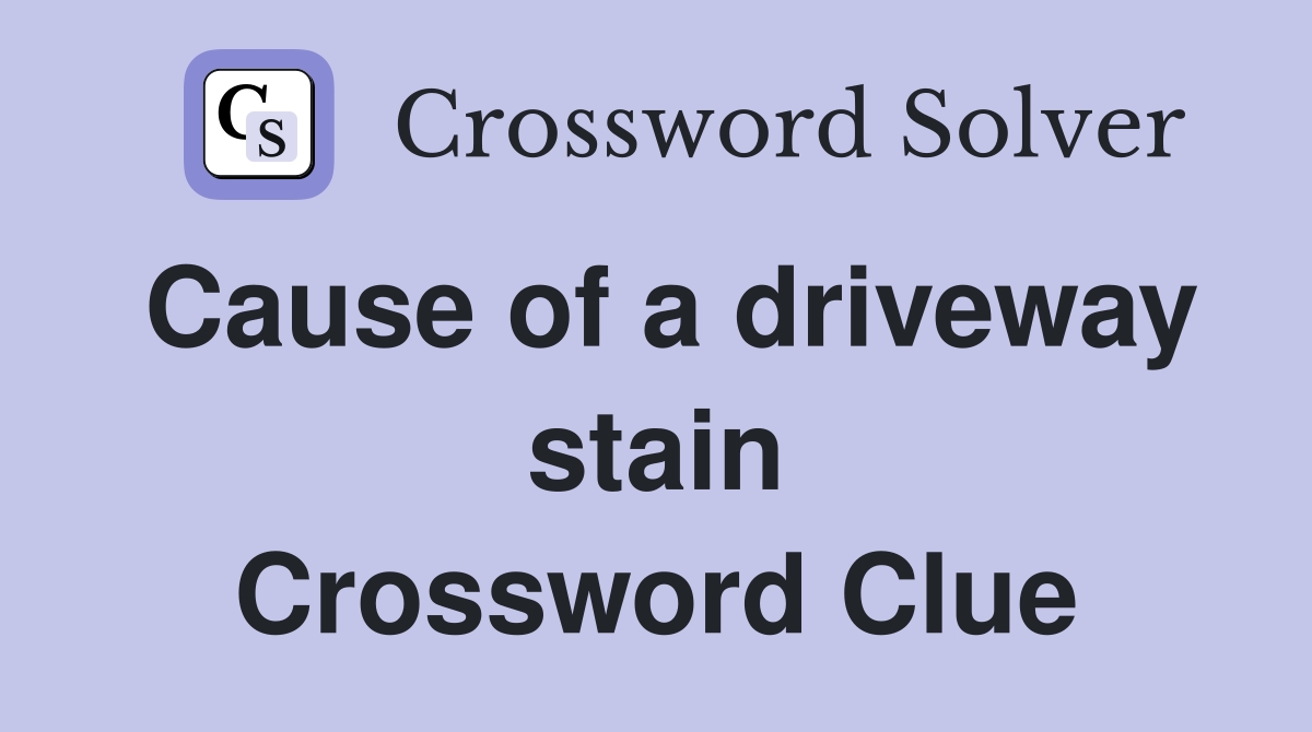 Cause of a driveway stain Crossword Clue