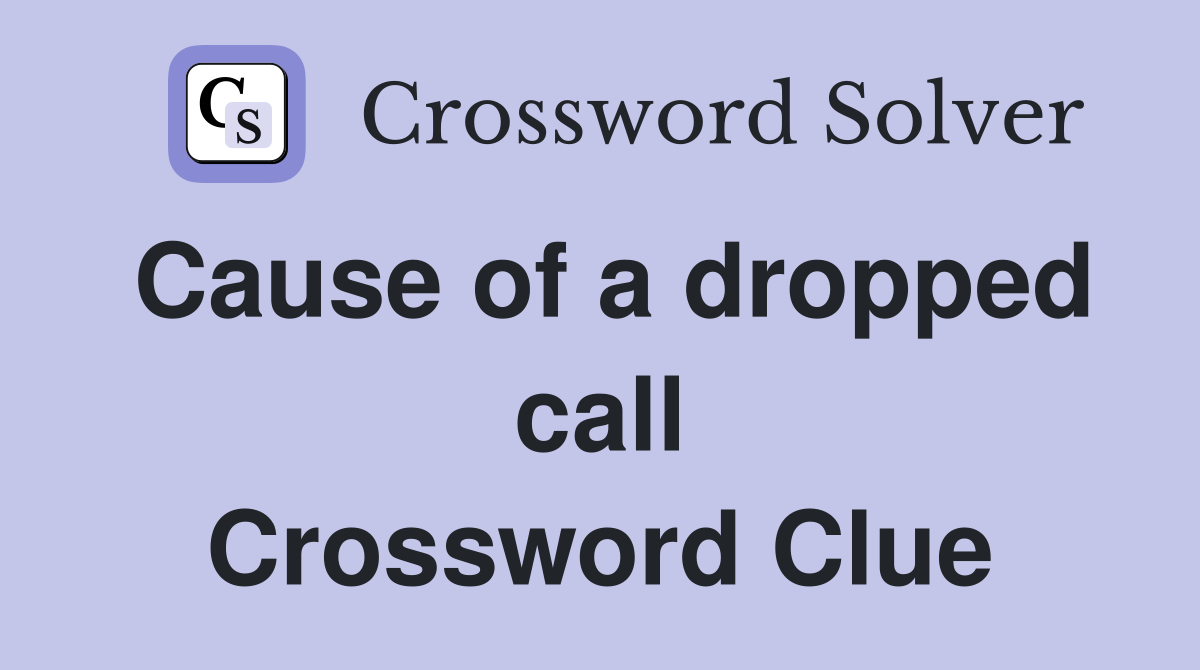 Cause of a dropped call Crossword Clue