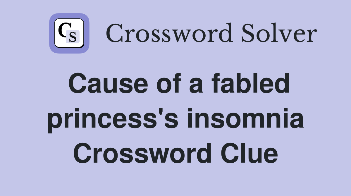 Cause of a fabled princess's insomnia Crossword Clue
