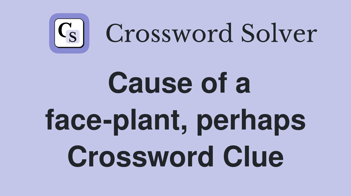 Cause of a face-plant, perhaps Crossword Clue