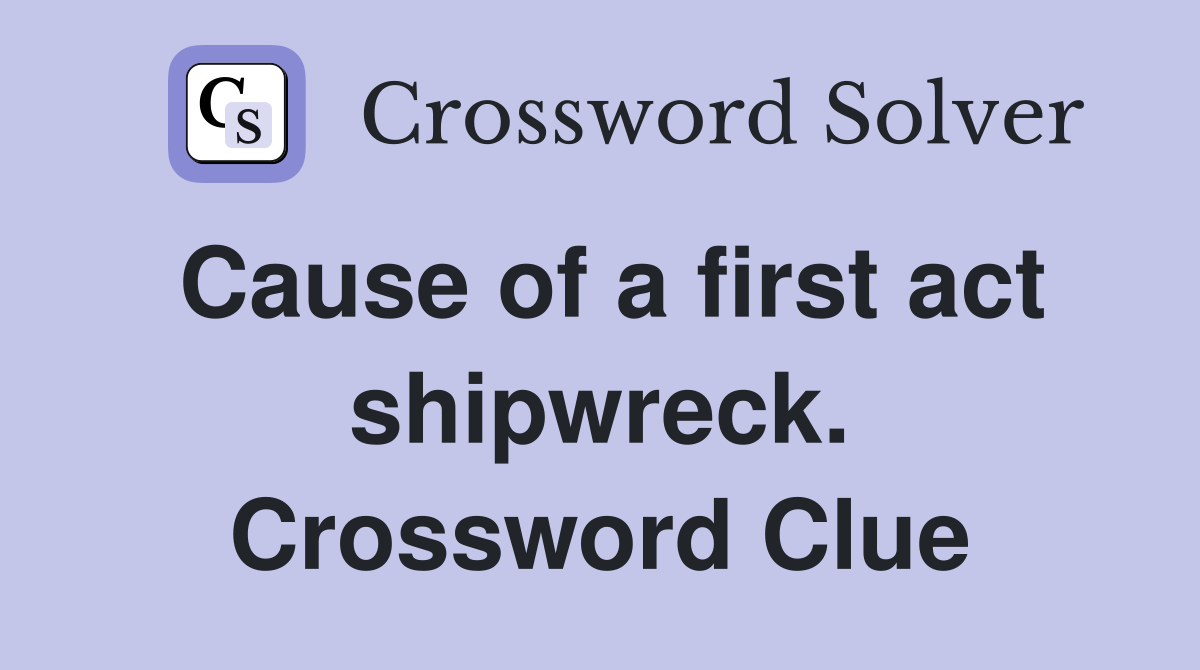 Cause of a first act shipwreck. Crossword Clue