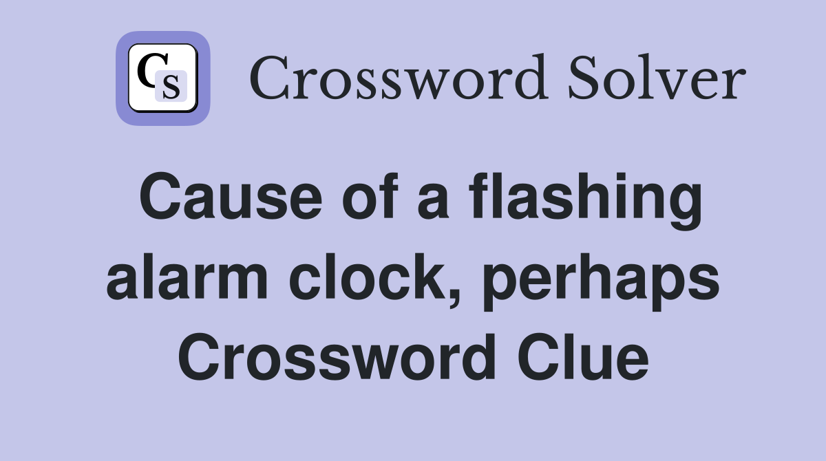 Cause of a flashing alarm clock, perhaps Crossword Clue