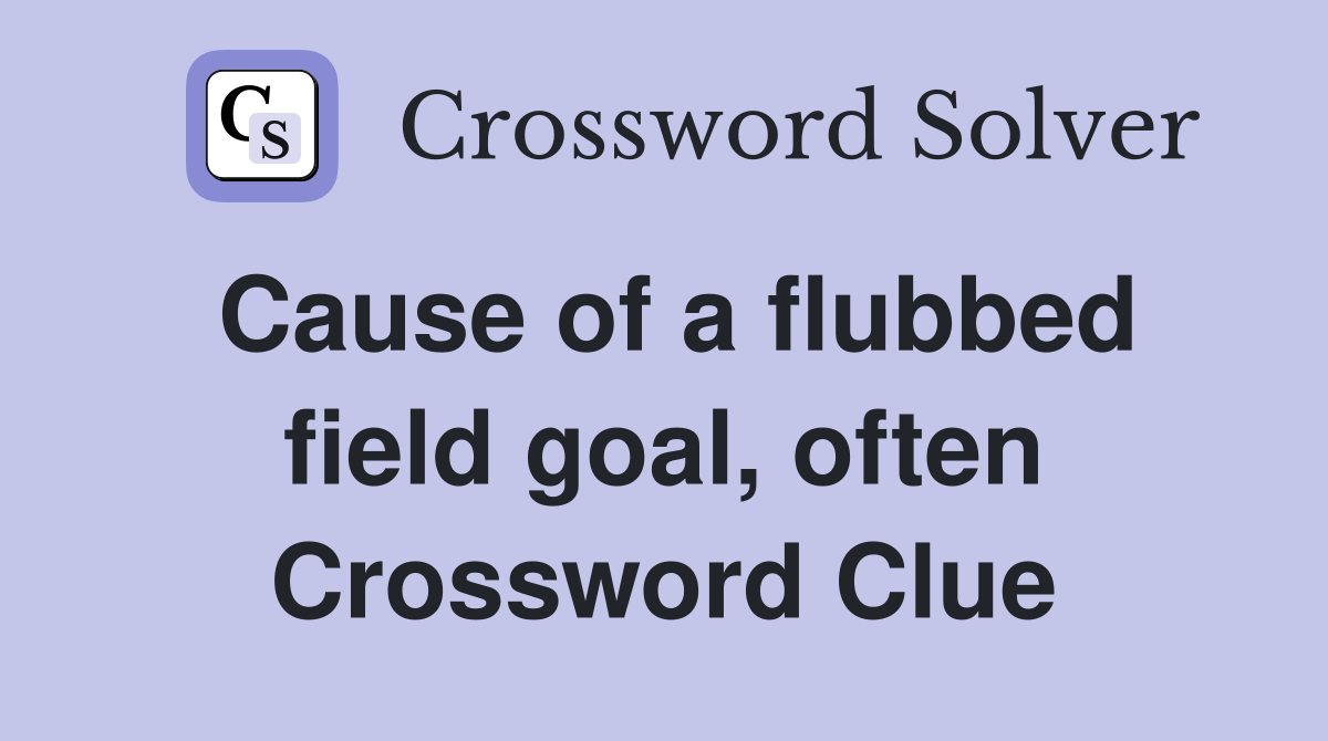 Cause of a flubbed field goal, often Crossword Clue