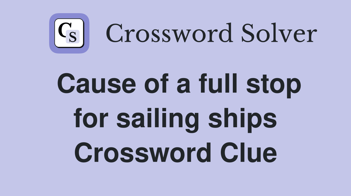 Cause of a full stop for sailing ships Crossword Clue