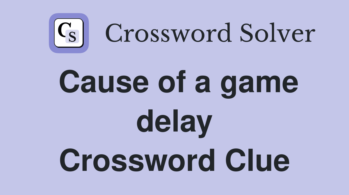 Cause of a game delay Crossword Clue