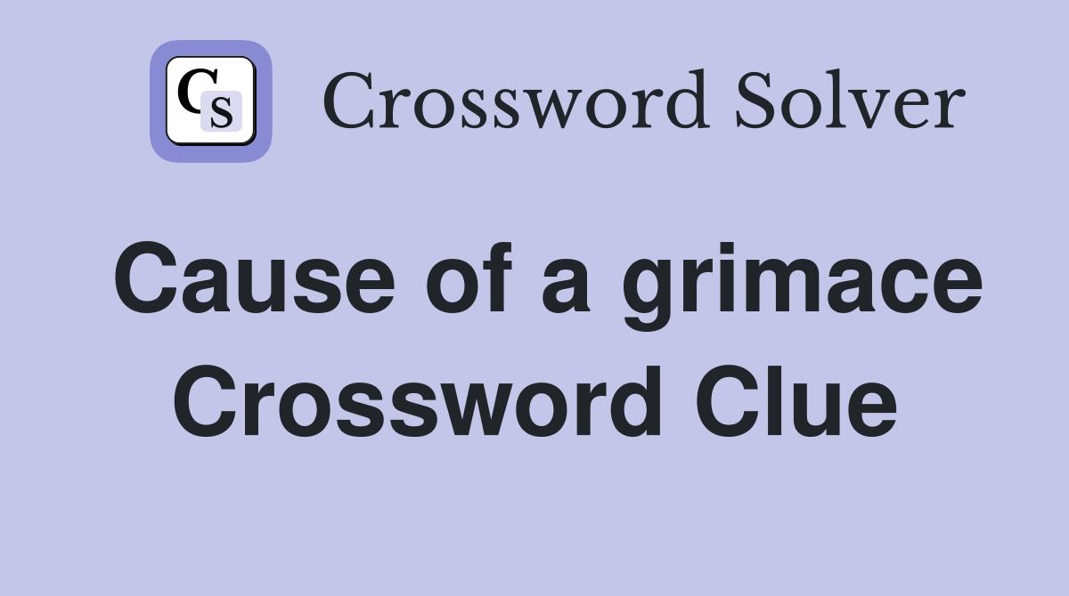 Cause of a grimace Crossword Clue