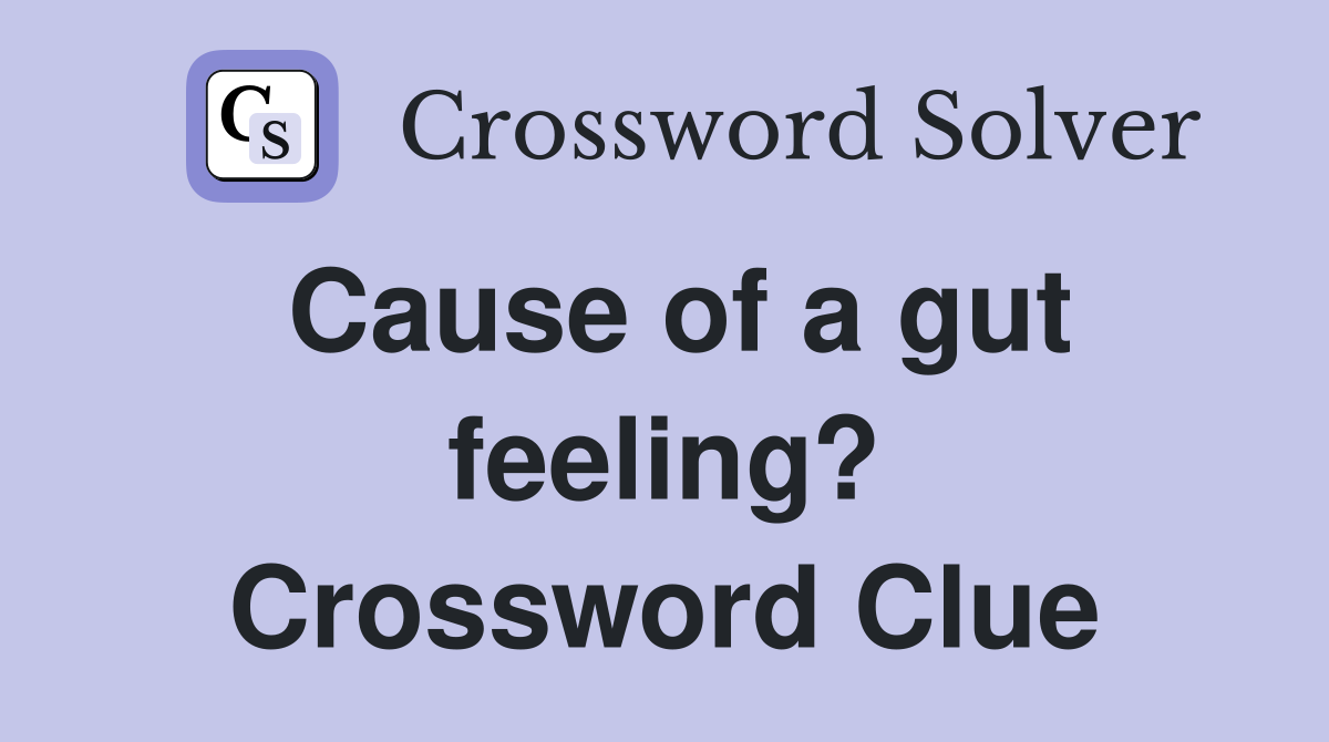 Cause of a gut feeling? Crossword Clue