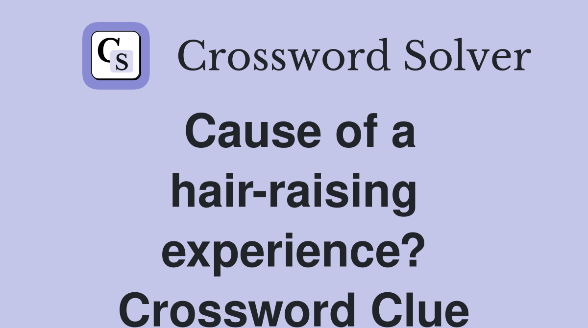 Cause of a hair-raising experience? Crossword Clue