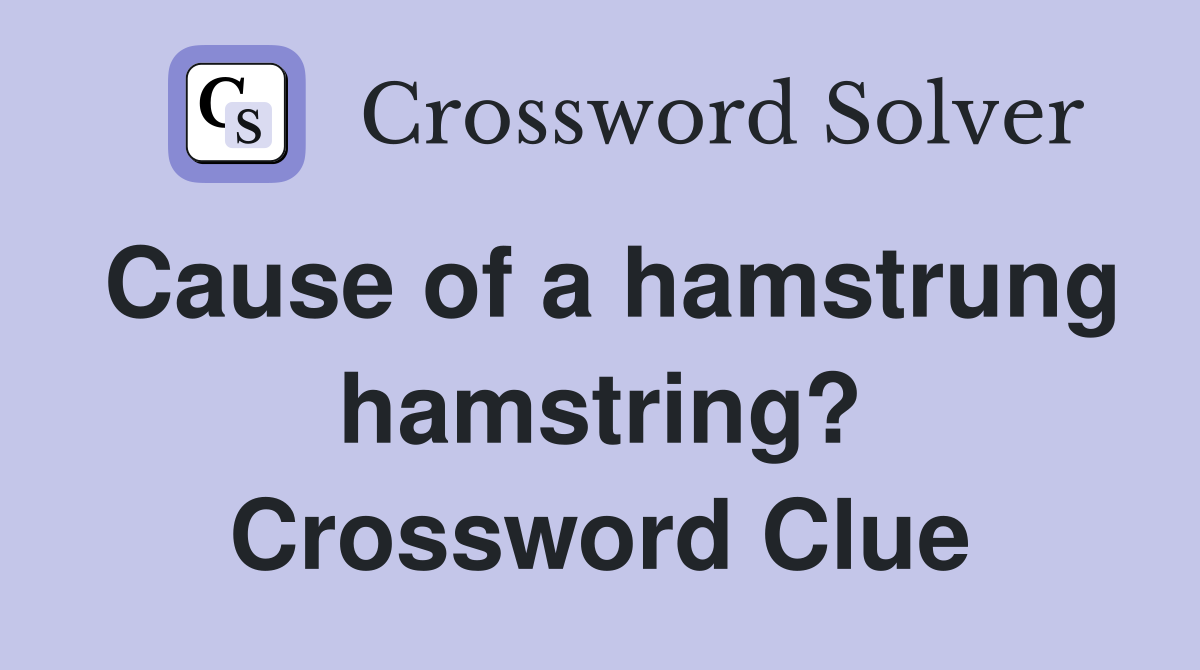 Cause of a hamstrung hamstring? Crossword Clue