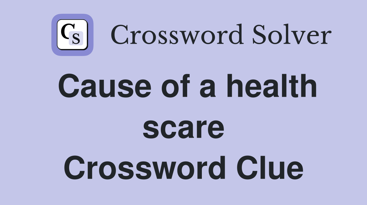 Cause of a health scare Crossword Clue