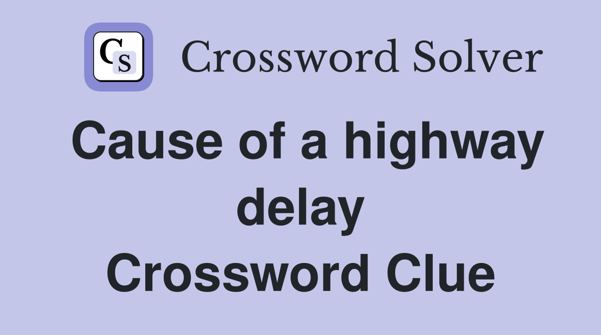 Cause of a highway delay Crossword Clue