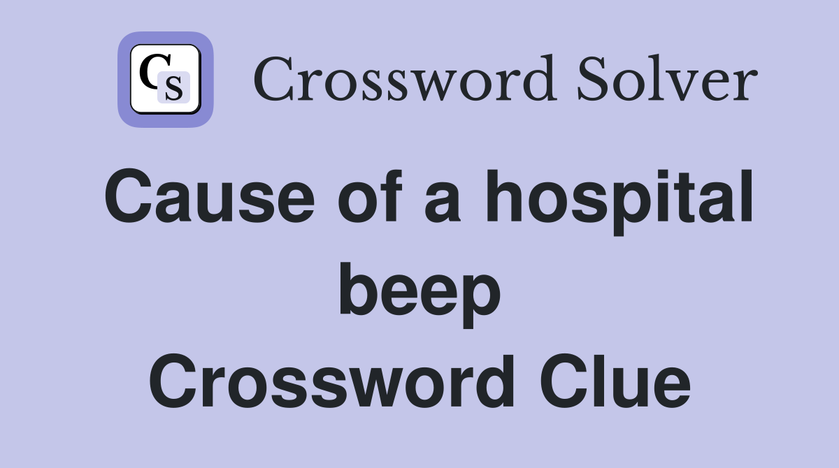 Cause of a hospital beep Crossword Clue