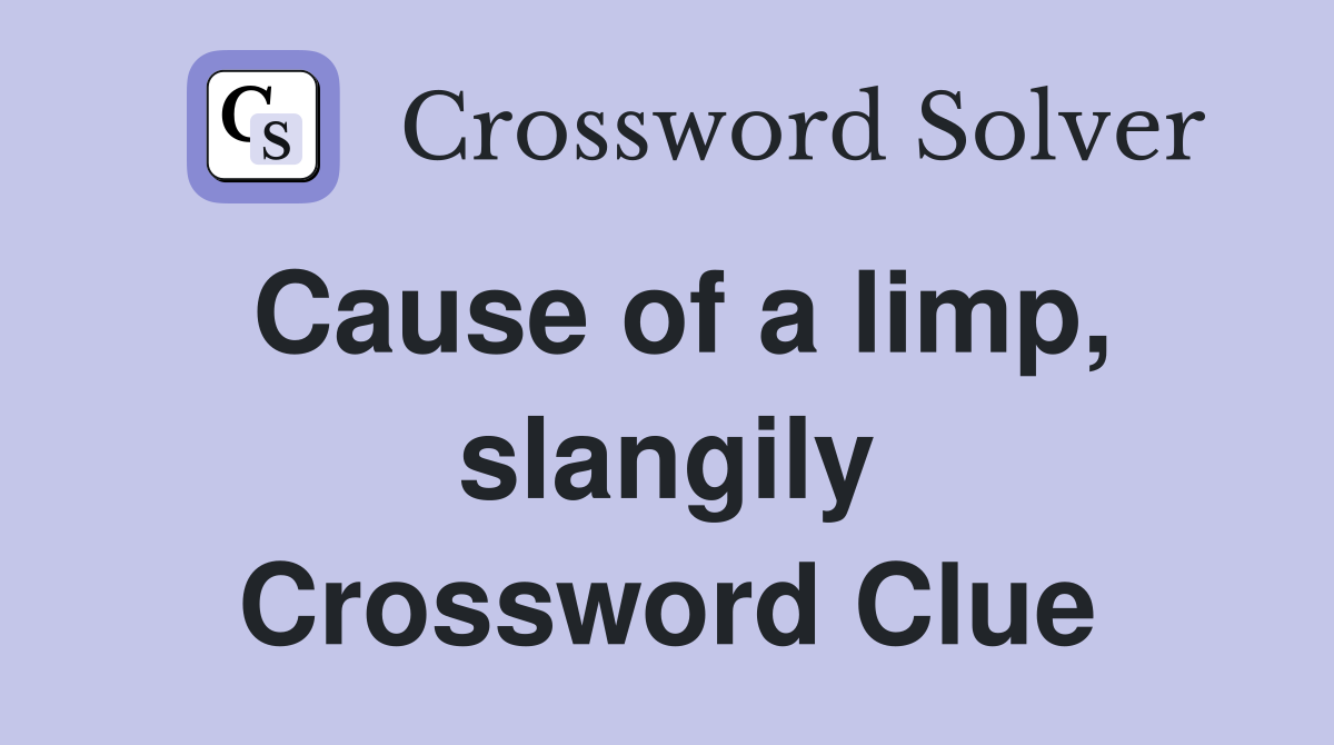 Cause of a limp, slangily Crossword Clue